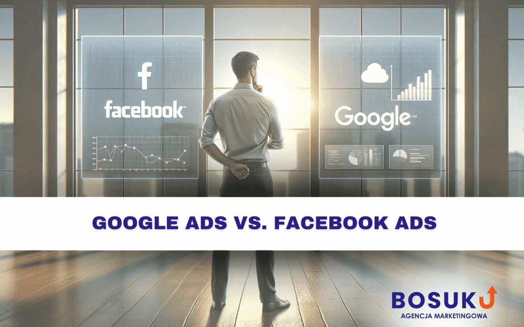 Google Ads vs. Facebook Ads: Która platforma reklamowa jest najlepsza dla Twojej firmy?