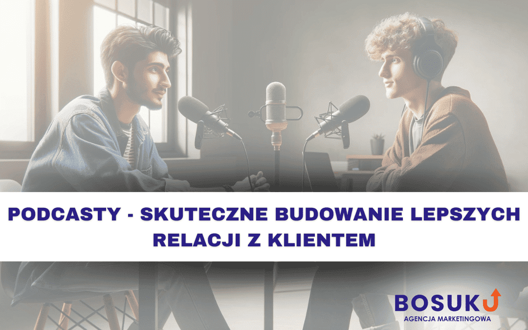 Podcasty – Skuteczne budowanie lepszych relacji z klientem.